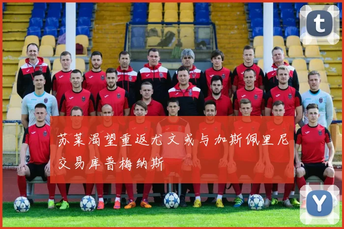 苏莱渴望重返尤文或与加斯佩里尼交易库普梅纳斯